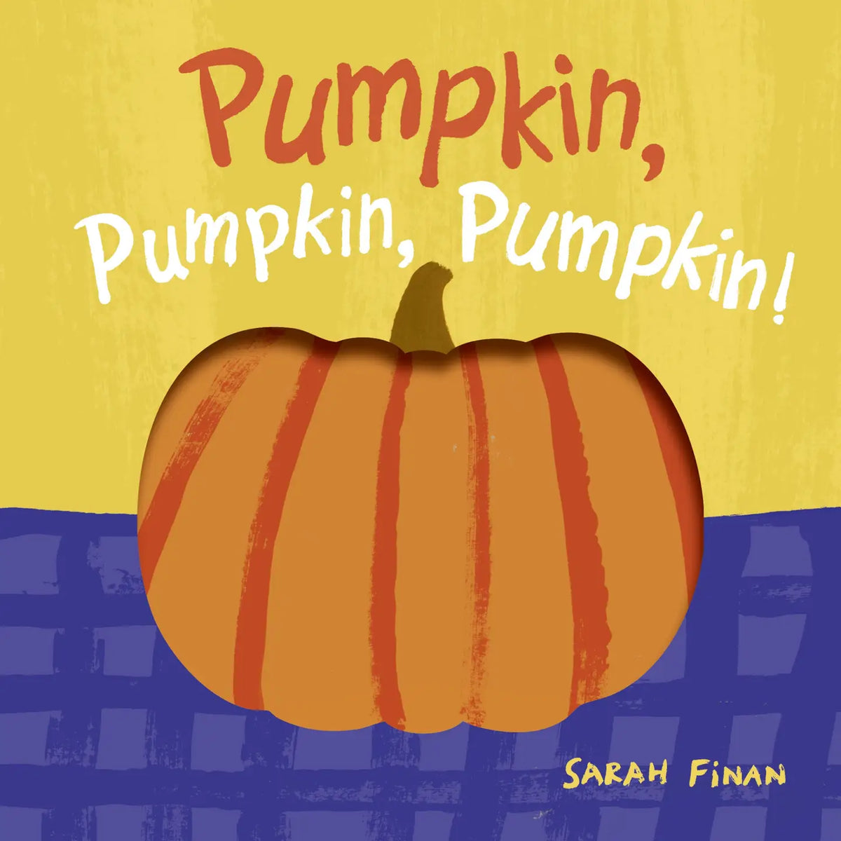 Children's book cover for 'Pumpkin, Pumpkin, Pumpkin!' by Sarah Finan, featuring a large orange pumpkin on a yellow background with a blue patterned lower section.